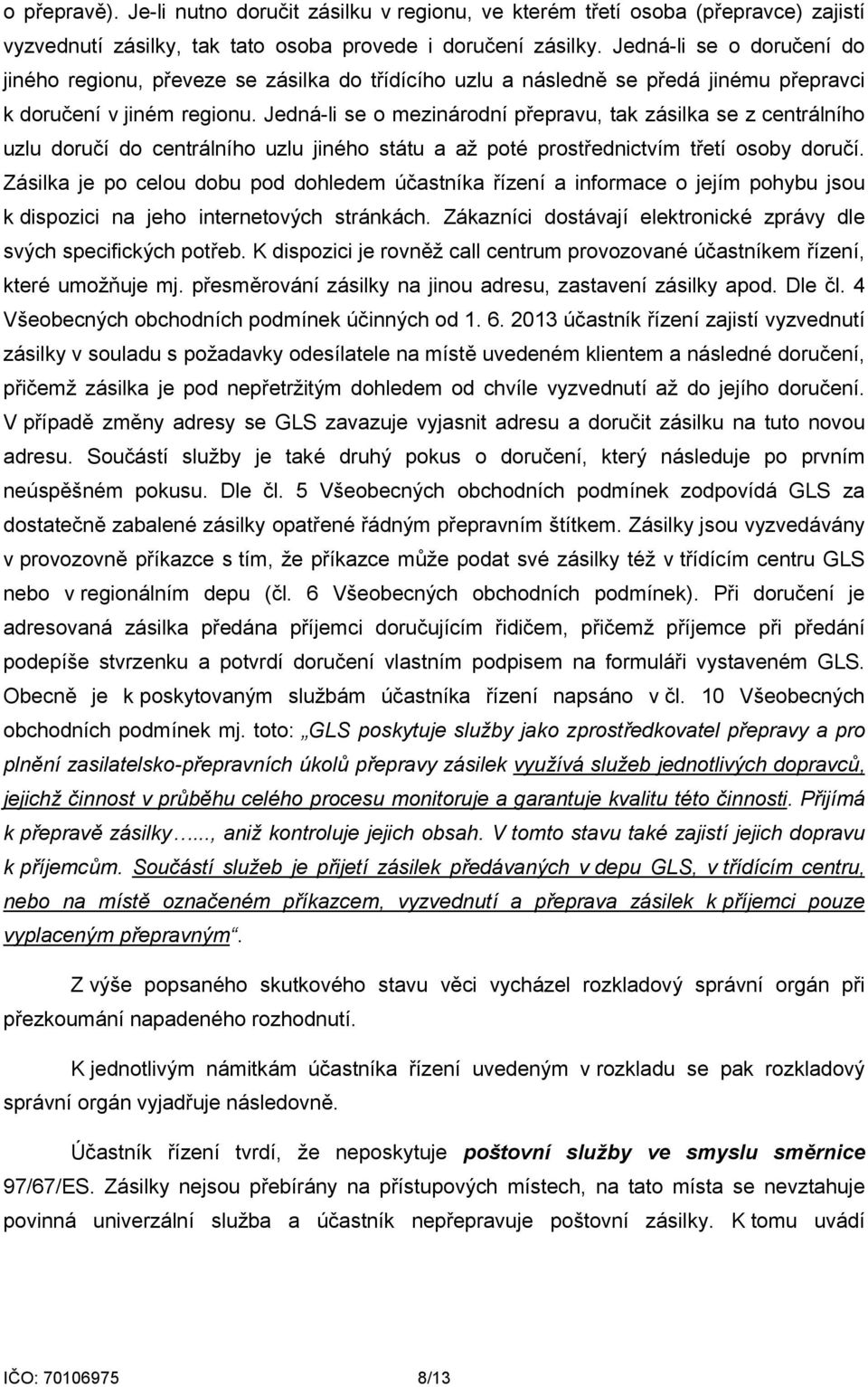 Jedná-li se o mezinárodní přepravu, tak zásilka se z centrálního uzlu doručí do centrálního uzlu jiného státu a až poté prostřednictvím třetí osoby doručí.