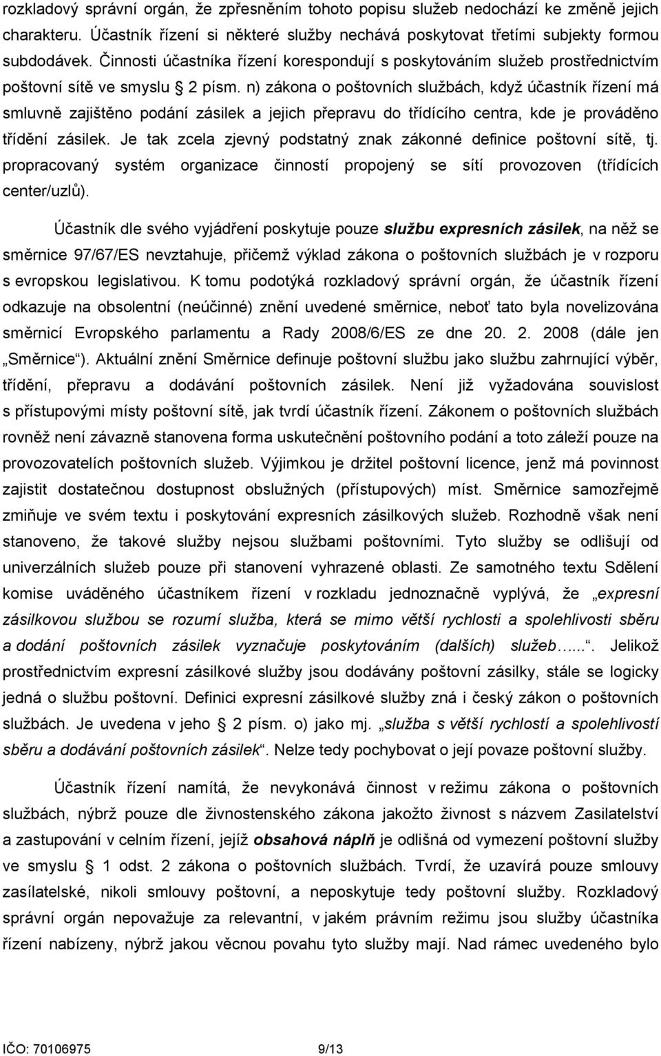 n) zákona o poštovních službách, když účastník řízení má smluvně zajištěno podání zásilek a jejich přepravu do třídícího centra, kde je prováděno třídění zásilek.