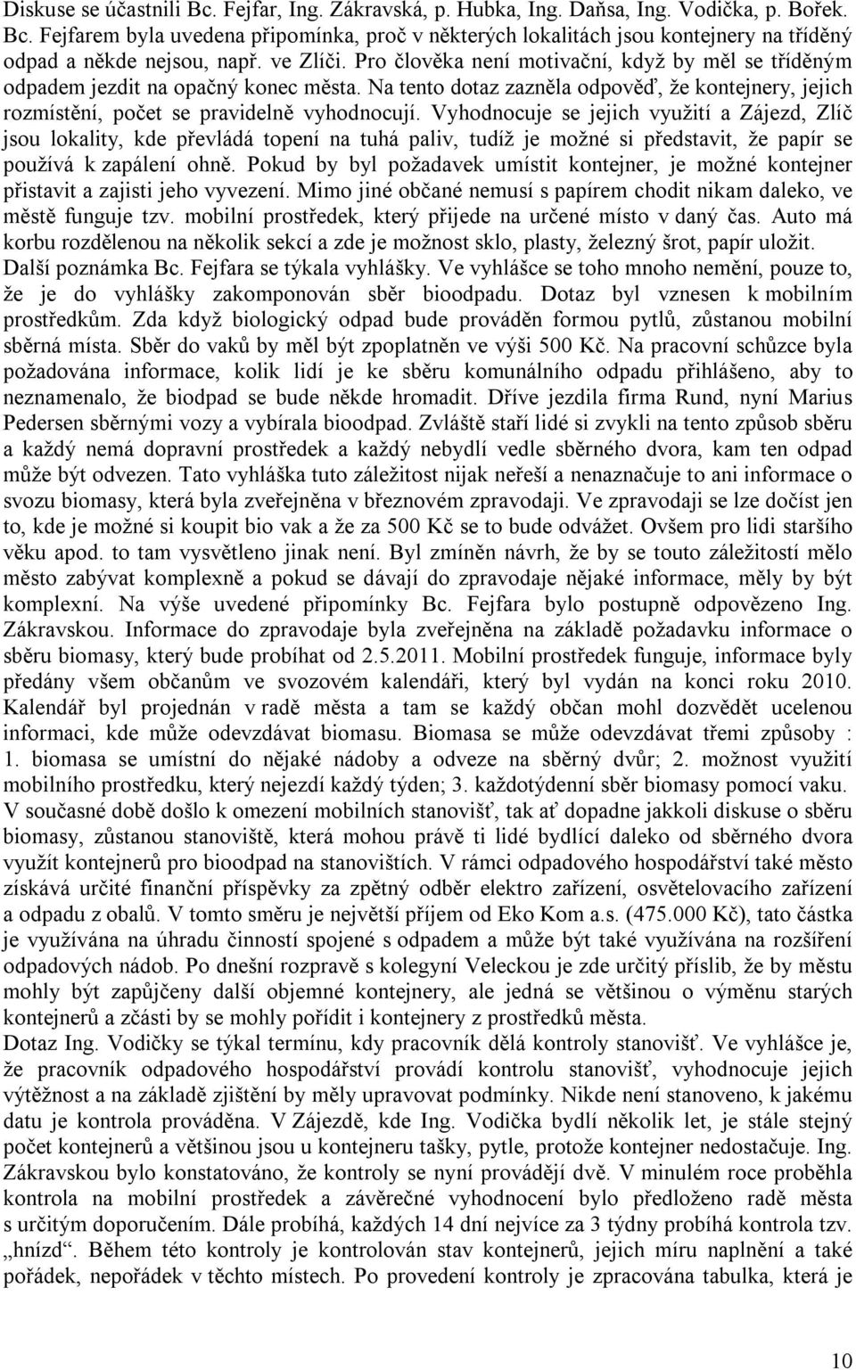 Vyhodnocuje se jejich využití a Zájezd, Zlíč jsou lokality, kde převládá topení na tuhá paliv, tudíž je možné si představit, že papír se používá k zapálení ohně.