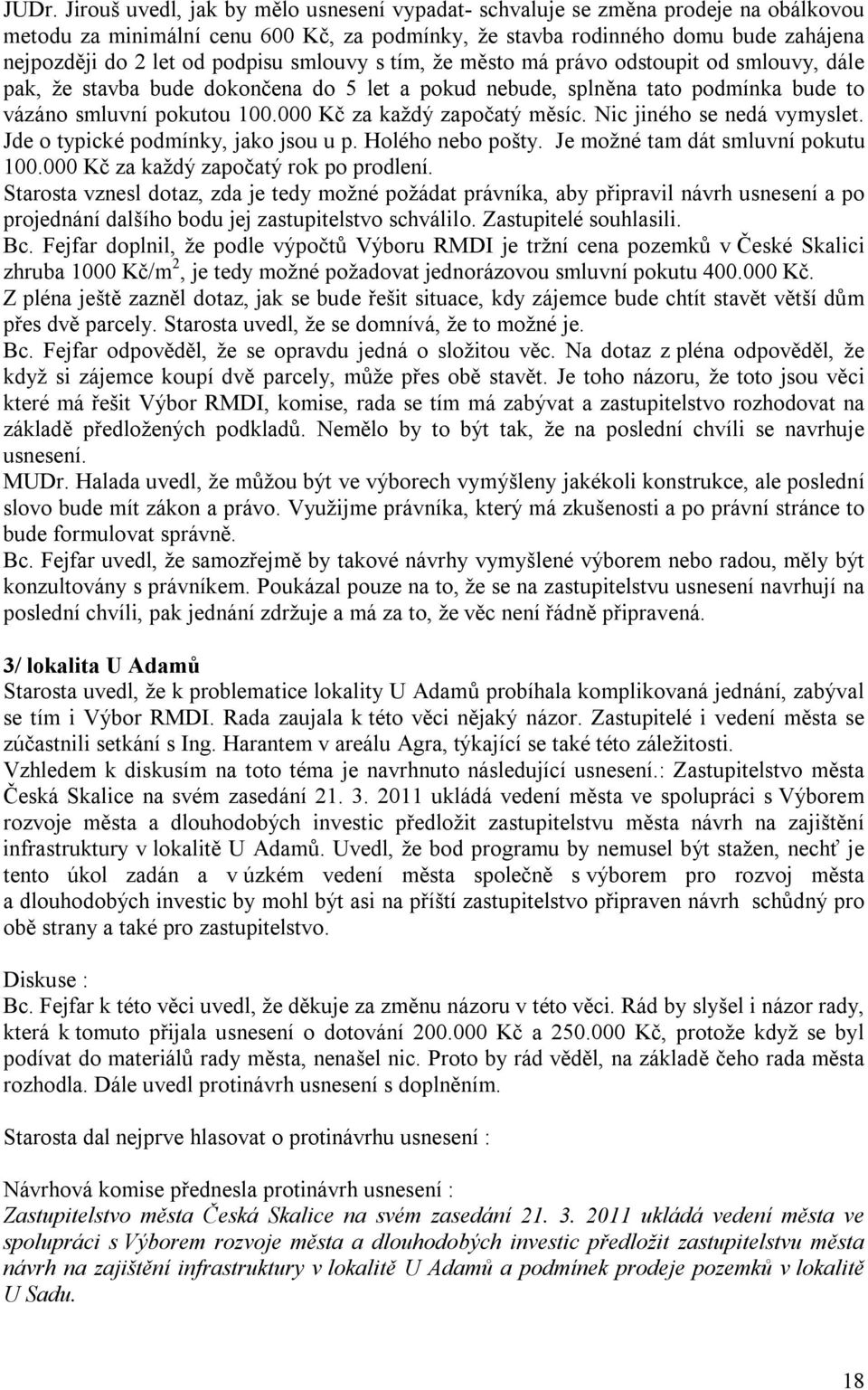 000 Kč za každý započatý měsíc. Nic jiného se nedá vymyslet. Jde o typické podmínky, jako jsou u p. Holého nebo pošty. Je možné tam dát smluvní pokutu 100.000 Kč za každý započatý rok po prodlení.