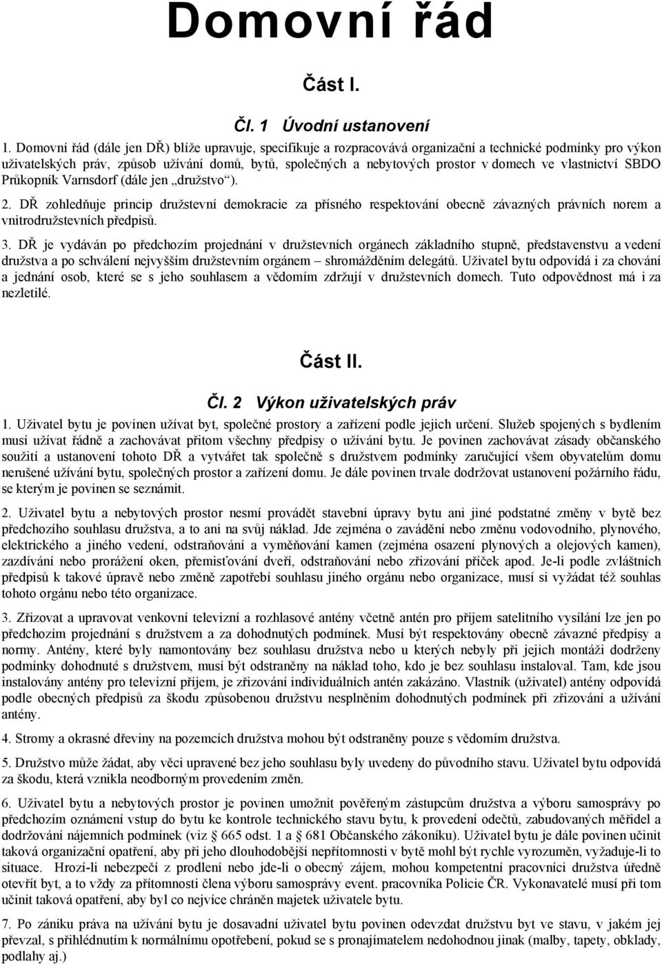 ve vlastnictví SBDO Průkopník Varnsdorf (dále jen družstvo ). 2. DŘ zohledňuje princip družstevní demokracie za přísného respektování obecně závazných právních norem a vnitrodružstevních předpisů. 3.