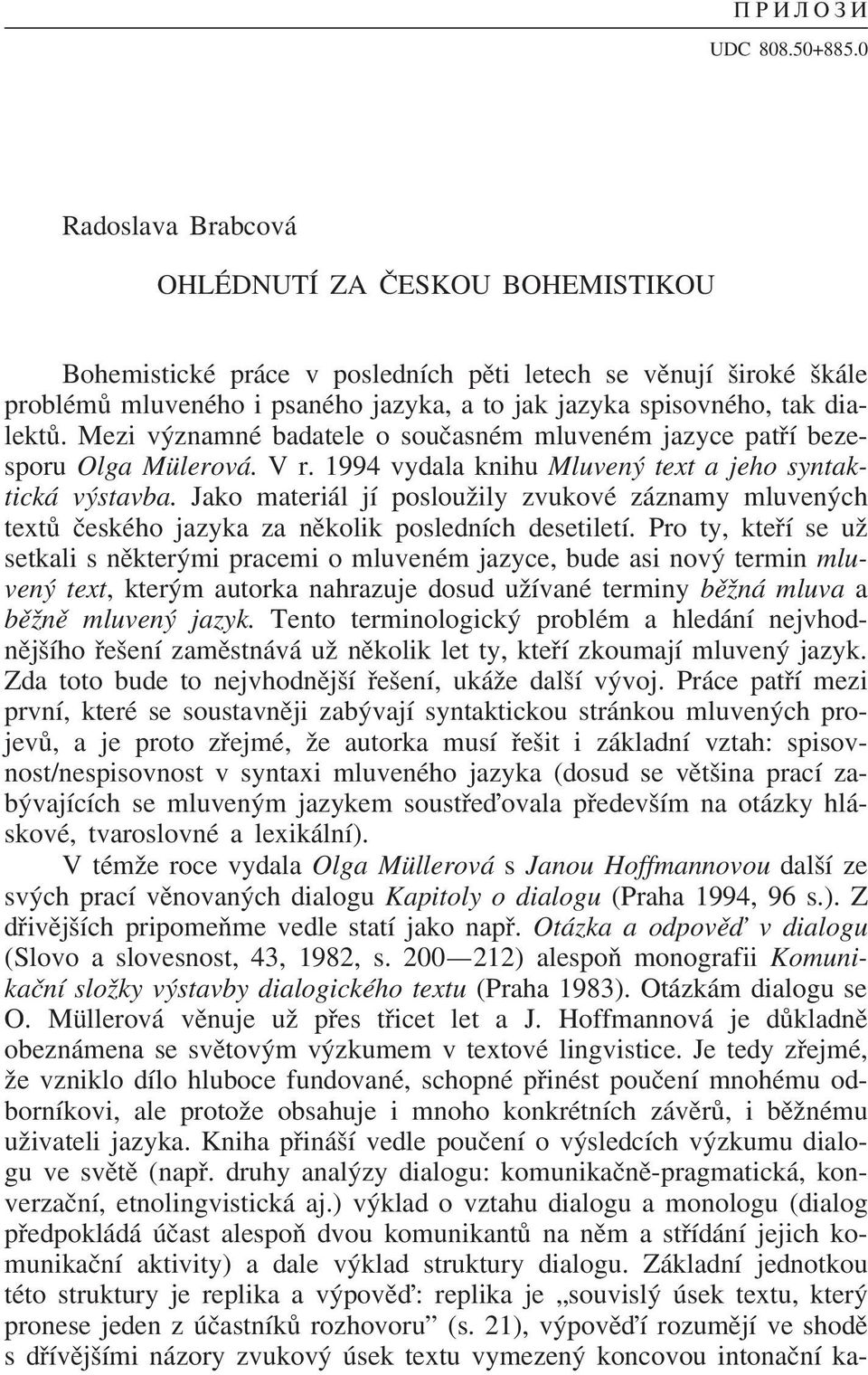 Mezi vþznamné badatele o souåasném mluveném jazyce pat í bezesporu Olga Mülerová. V r. 1994 vydala knihu Mluvenþ text a jeho syntaktická vþstavba.