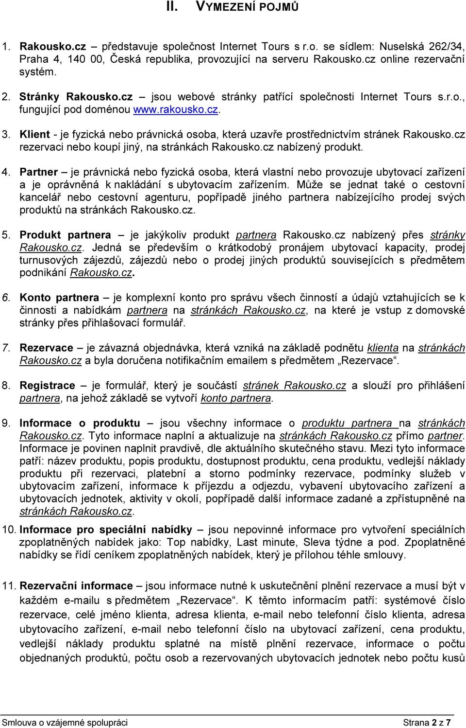 Klient - je fyzická nebo právnická osoba, která uzavře prostřednictvím stránek Rakousko.cz rezervaci nebo koupí jiný, na stránkách Rakousko.cz nabízený produkt. 4.