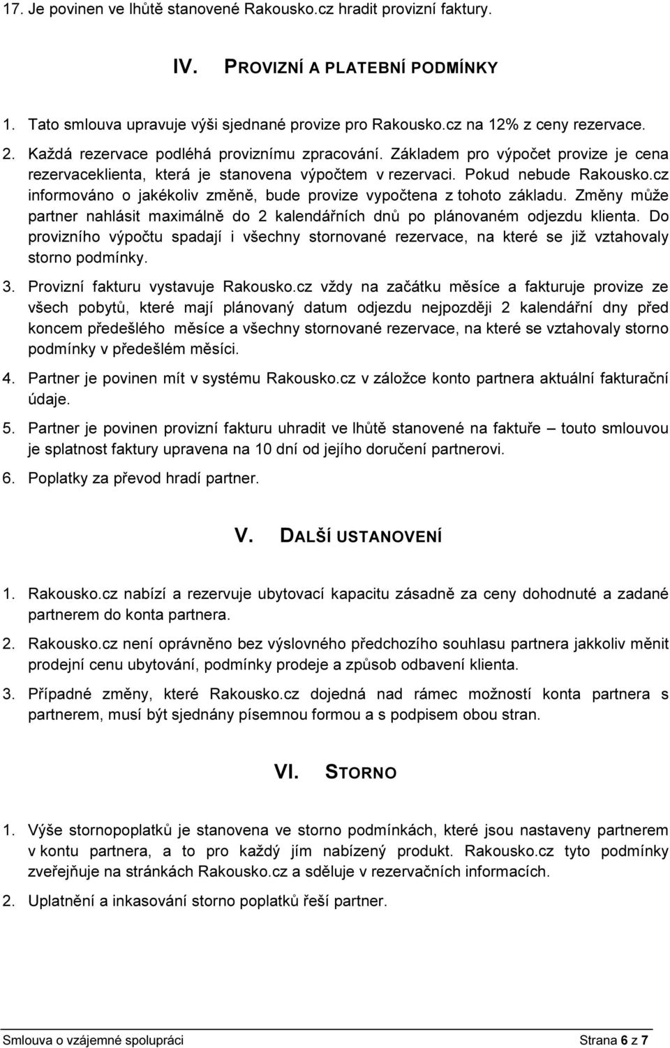 cz informováno o jakékoliv změně, bude provize vypočtena z tohoto základu. Změny může partner nahlásit maximálně do 2 kalendářních dnů po plánovaném odjezdu klienta.