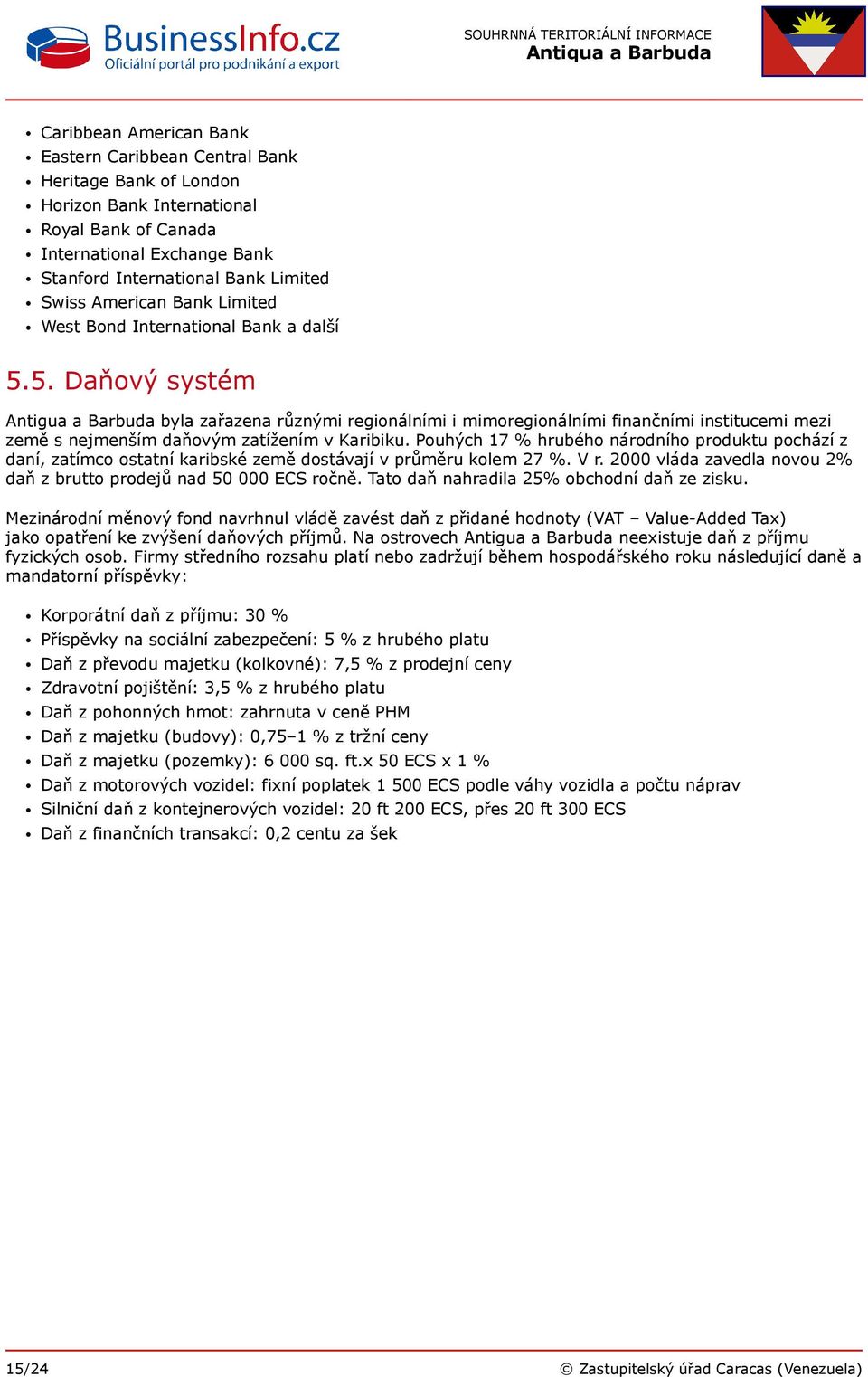 5. Daňový systém Antigua a Barbuda byla zařazena různými regionálními i mimoregionálními finančními institucemi mezi země s nejmenším daňovým zatížením v Karibiku.