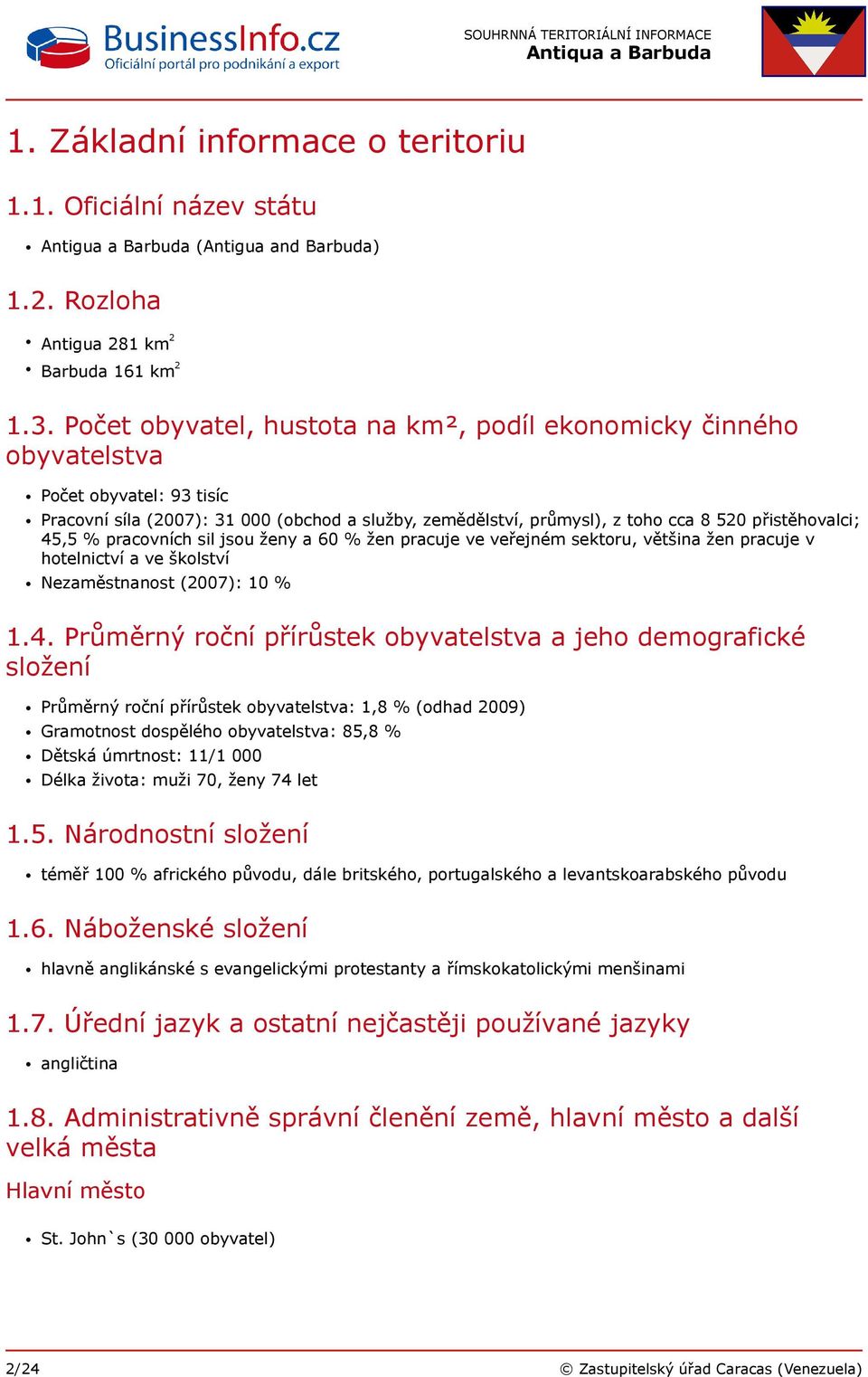 45,5 % pracovních sil jsou ženy a 60 % žen pracuje ve veřejném sektoru, většina žen pracuje v hotelnictví a ve školství Nezaměstnanost (2007): 10 % 1.4. Průměrný roční přírůstek obyvatelstva a jeho