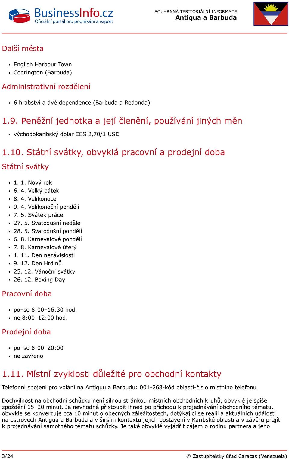 4. Velikonoční pondělí 7. 5. Svátek práce 27. 5. Svatodušní neděle 28. 5. Svatodušní pondělí 6. 8. Karnevalové pondělí 7. 8. Karnevalové úterý 1. 11. Den nezávislosti 9. 12. Den Hrdinů 25. 12. Vánoční svátky 26.