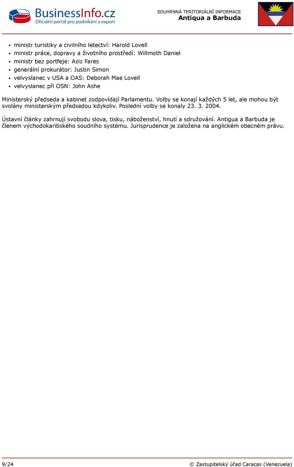 Volby se konají každých 5 let, ale mohou být svolány ministerským předsedou kdykoliv. Poslední volby se konaly 23. 3. 2004.