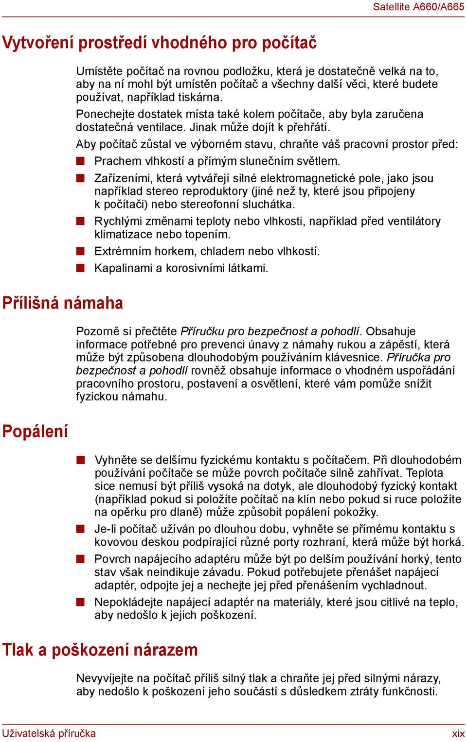 Aby počítač zůstal ve výborném stavu, chraňte váš pracovní prostor před: Prachem vlhkostí a přímým slunečním světlem.