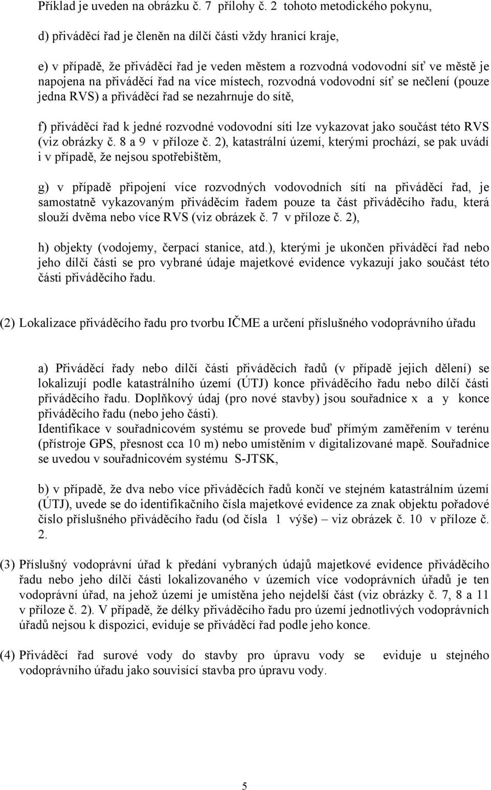 řad na více místech, rozvodná vodovodní síť se nečlení (pouze jedna ) a přiváděcí řad se nezahrnuje do sítě, f) přiváděcí řad k jedné rozvodné vodovodní síti lze vykazovat jako součást této (viz