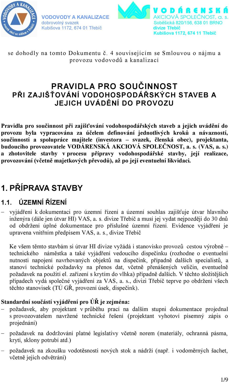 vodohospodářských staveb a jejich uvádění do provozu byla vypracována za účelem definování jednotlivých kroků a návazností, součinnosti a spolupráce majitele (investora svazek, členská obec),