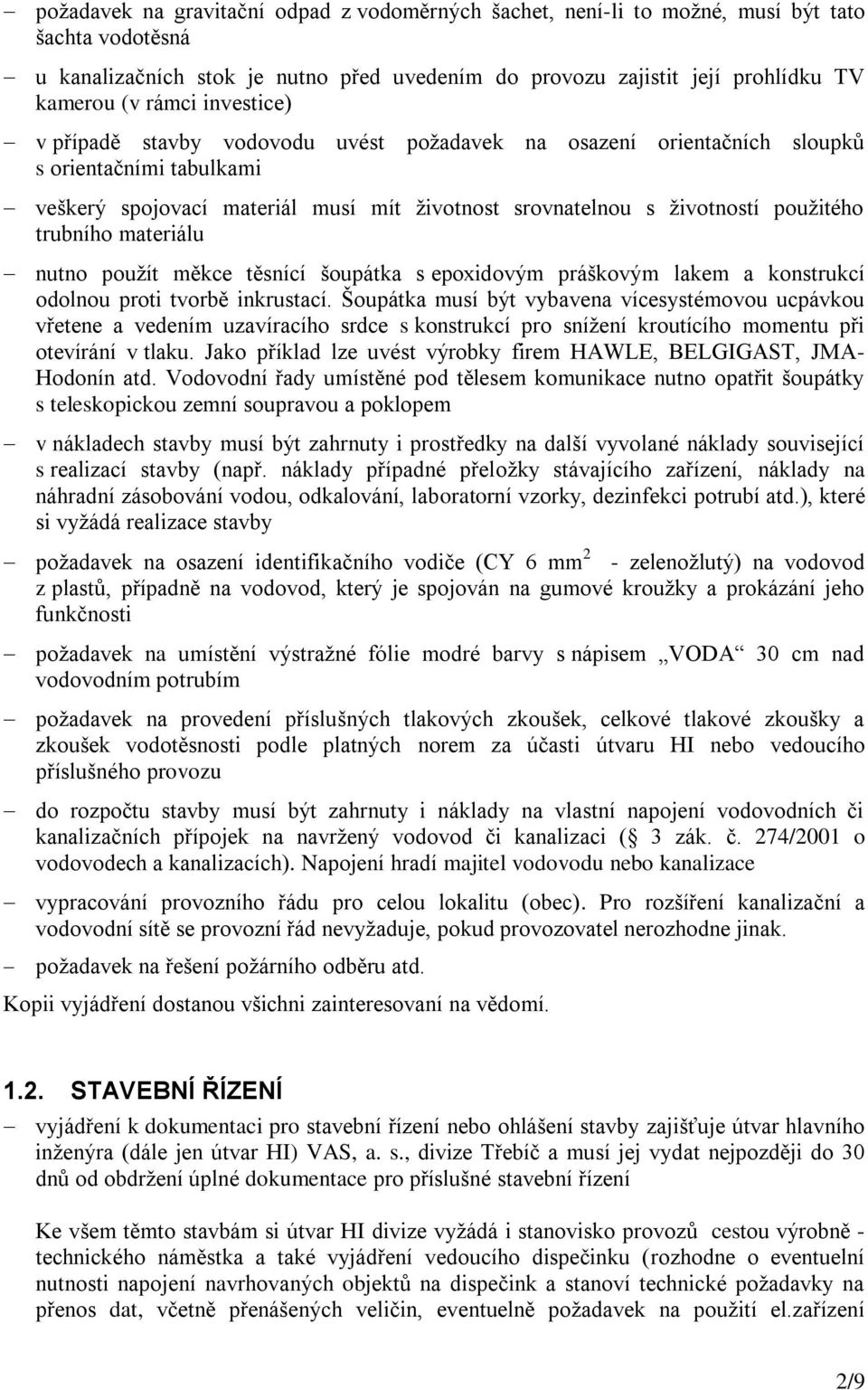 trubního materiálu nutno použít měkce těsnící šoupátka s epoxidovým práškovým lakem a konstrukcí odolnou proti tvorbě inkrustací.