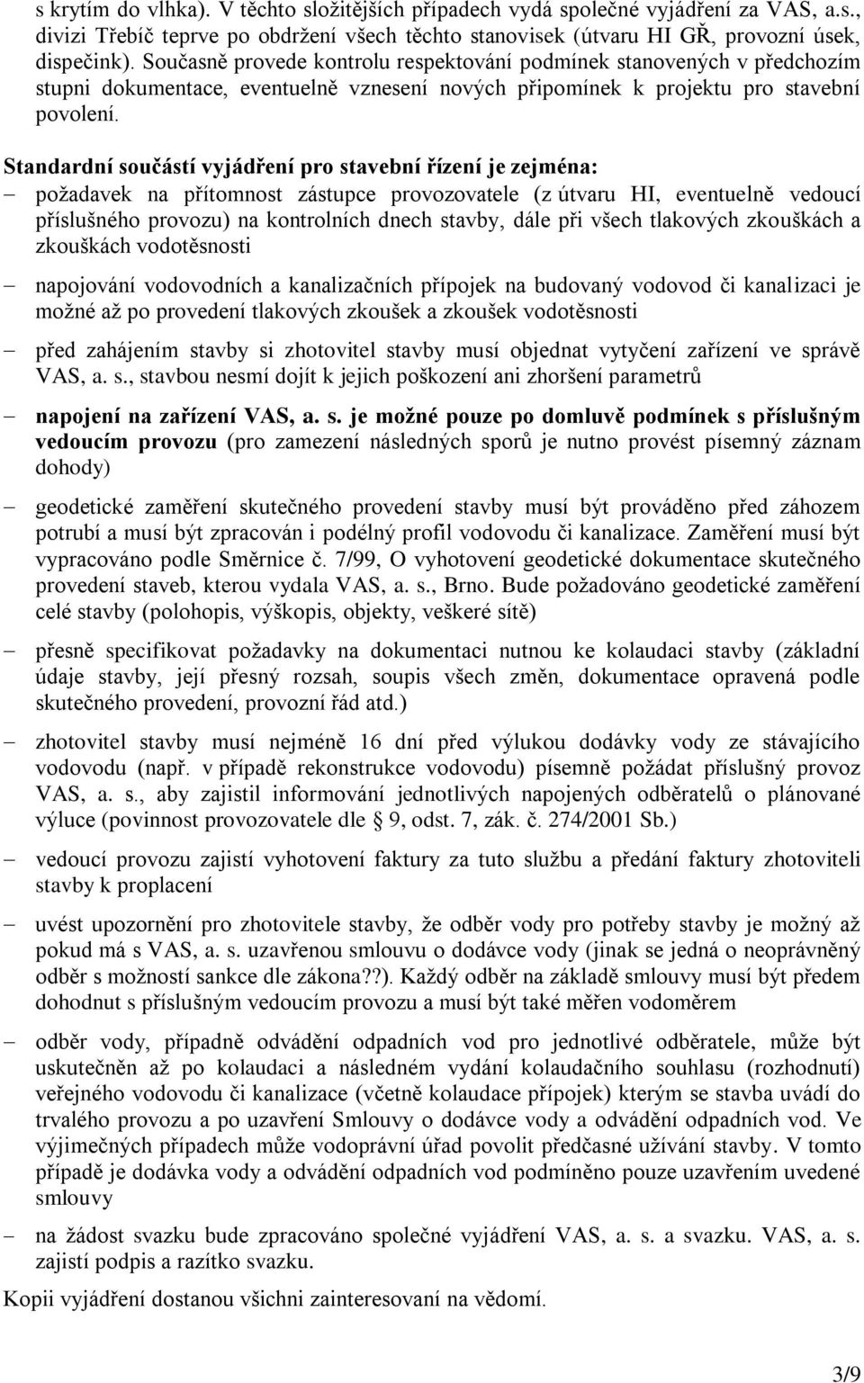 Standardní součástí vyjádření pro stavební řízení je zejména: požadavek na přítomnost zástupce provozovatele (z útvaru HI, eventuelně vedoucí příslušného provozu) na kontrolních dnech stavby, dále