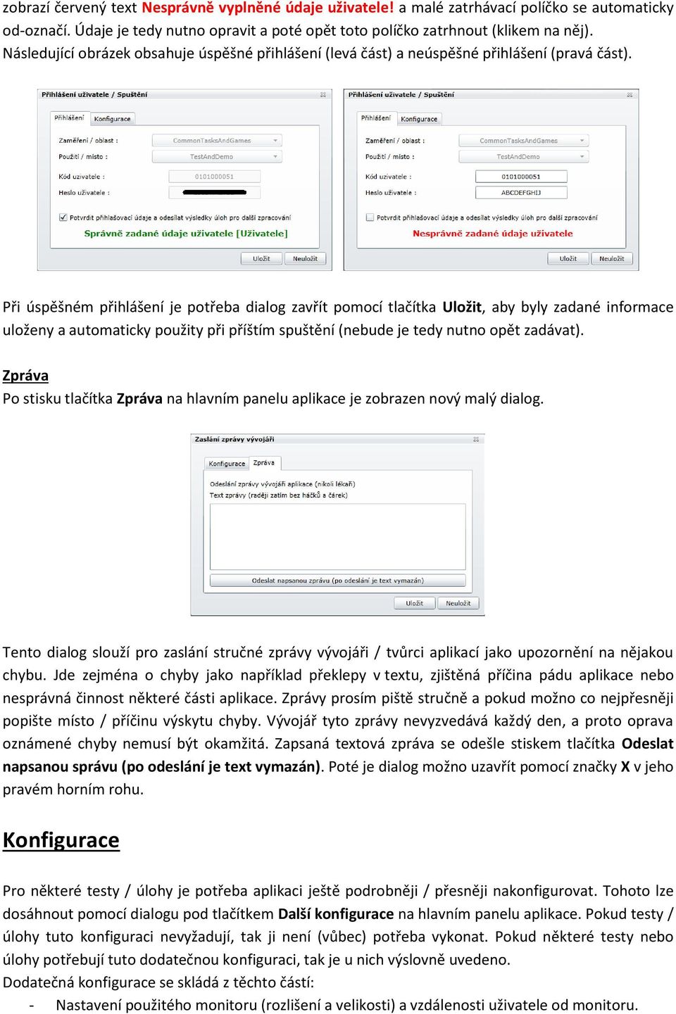 Při úspěšném přihlášení je potřeba dialog zavřít pomocí tlačítka Uložit, aby byly zadané informace uloženy a automaticky použity při příštím spuštění (nebude je tedy nutno opět zadávat).