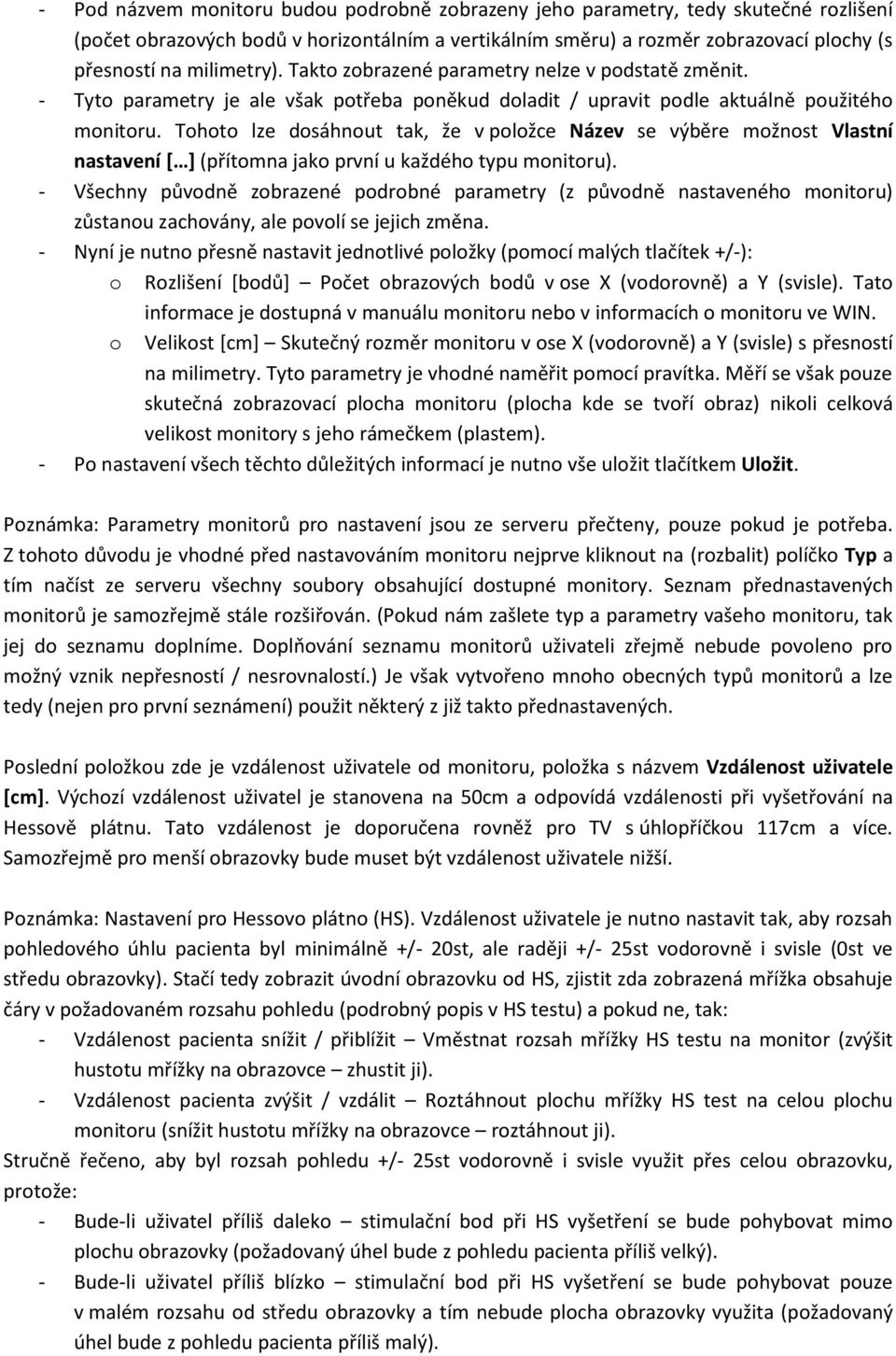 Tohoto lze dosáhnout tak, že v položce Název se výběre možnost Vlastní nastavení [ ] (přítomna jako první u každého typu monitoru).