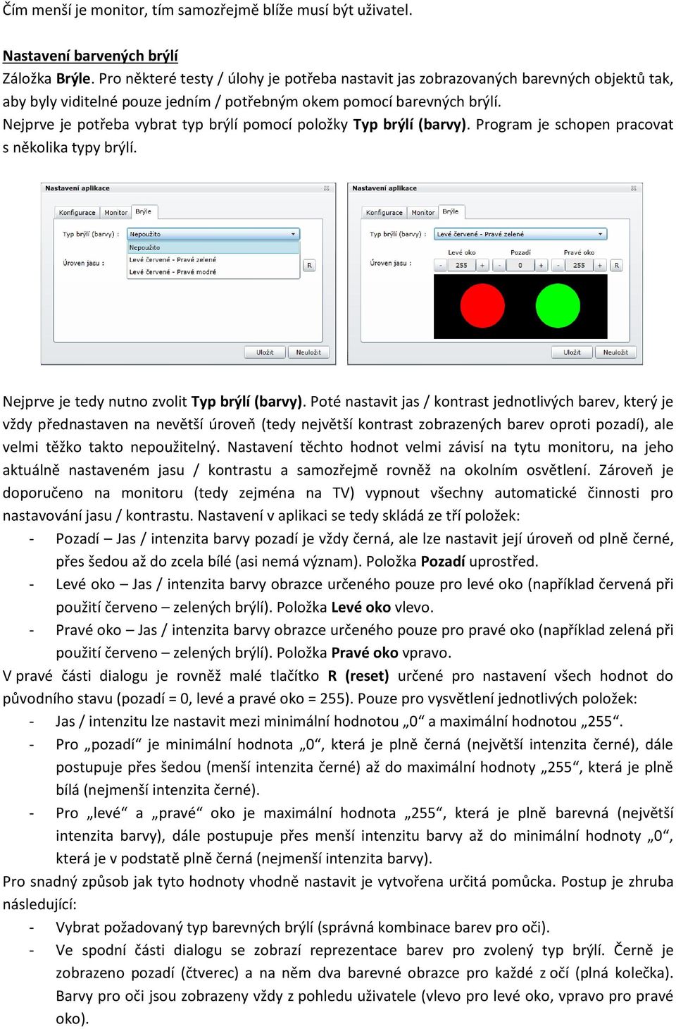 Nejprve je potřeba vybrat typ brýlí pomocí položky Typ brýlí (barvy). Program je schopen pracovat s několika typy brýlí. Nejprve je tedy nutno zvolit Typ brýlí (barvy).