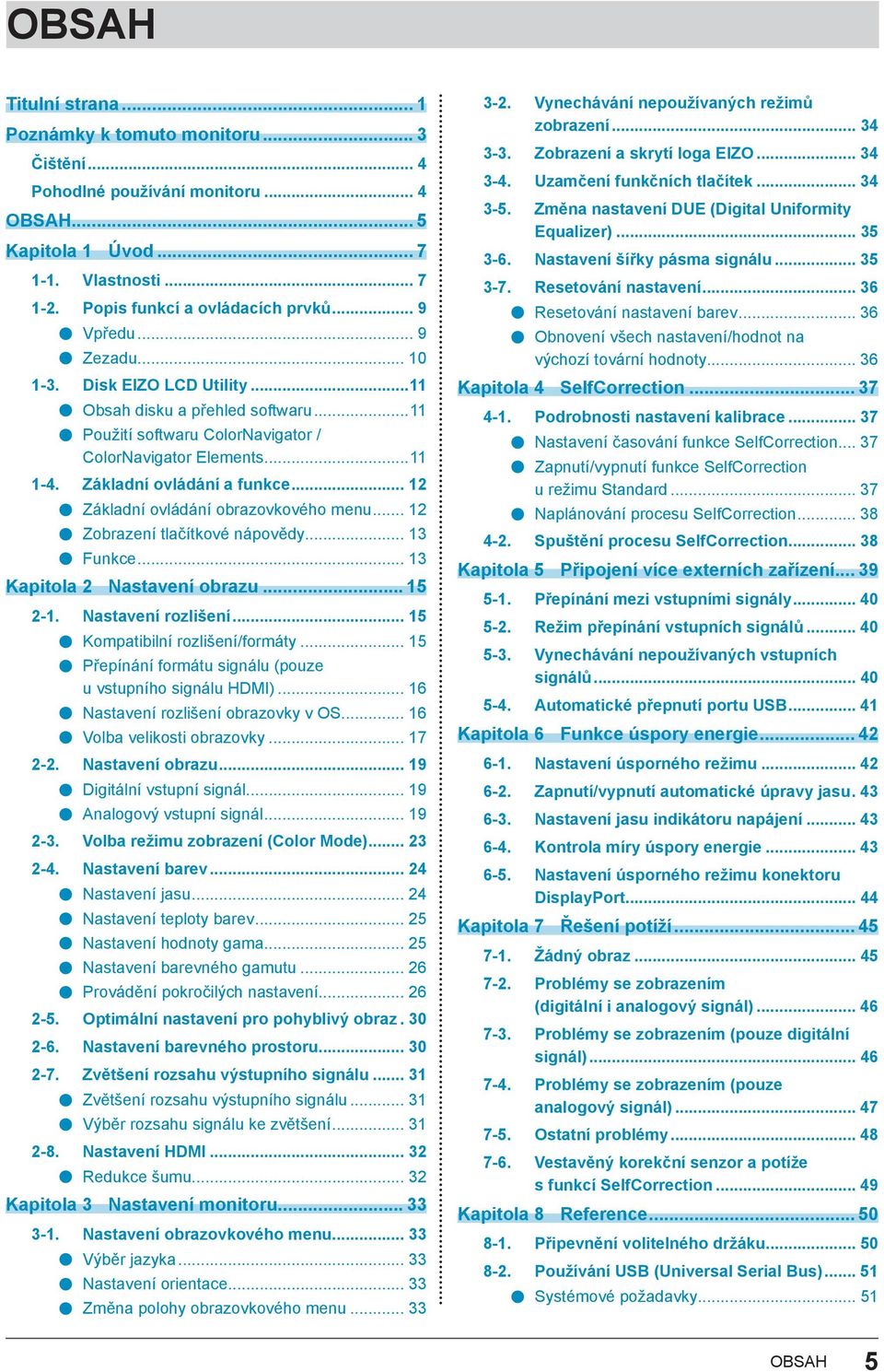 .. 12 Základní ovládání obrazovkového menu... 12 Zobrazení tlačítkové nápovědy... 13 Funkce... 13 Kapitola 2 Nastavení obrazu... 15 2-1. Nastavení rozlišení... 15 Kompatibilní rozlišení/formáty.