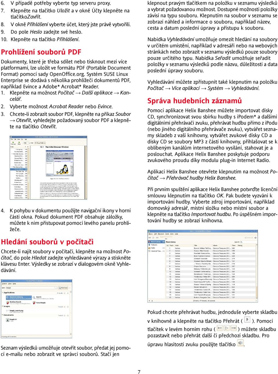 Prohlížení souborů PDF Dokumenty, které je třeba sdílet nebo tisknout mezi více platformami, lze uložit ve formátu PDF (Portable Document Format) pomocí sady OpenOffice.org.