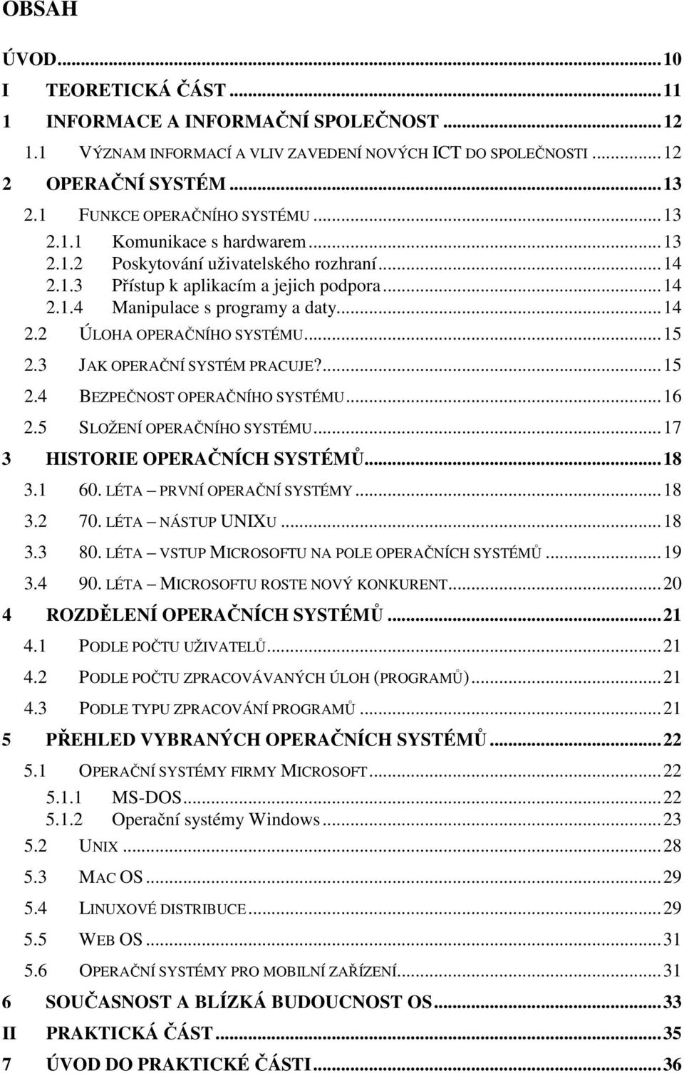 ..14 2.2 ÚLOHA OPERAČNÍHO SYSTÉMU...15 2.3 JAK OPERAČNÍ SYSTÉM PRACUJE?...15 2.4 BEZPEČNOST OPERAČNÍHO SYSTÉMU...16 2.5 SLOŽENÍ OPERAČNÍHO SYSTÉMU...17 3 HISTORIE OPERAČNÍCH SYSTÉMŮ...18 3.1 60.