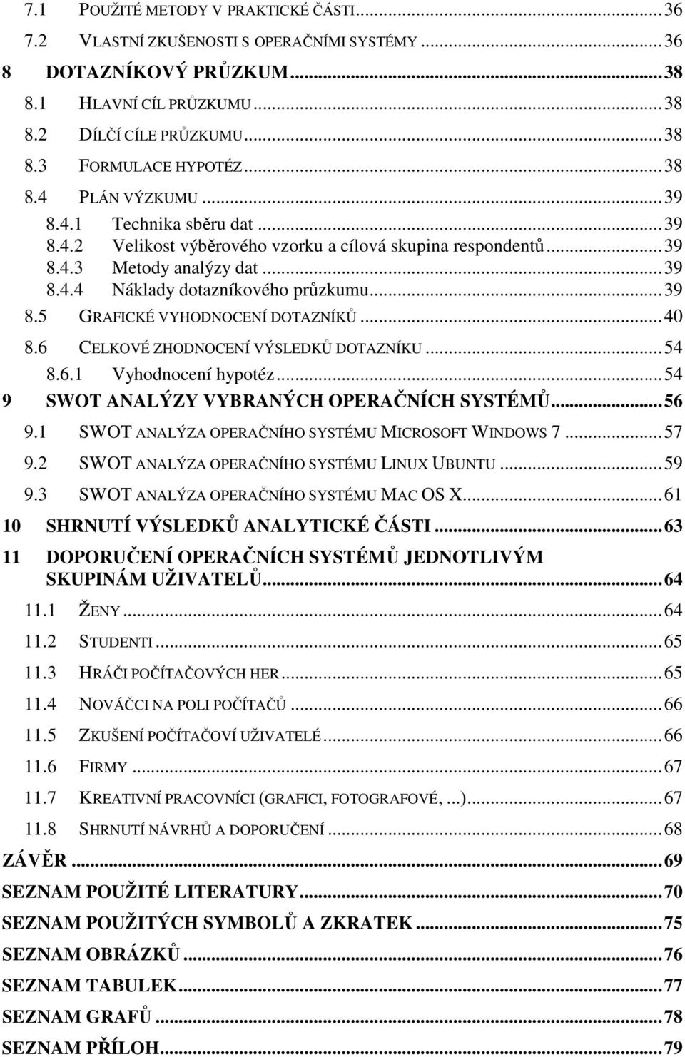 ..40 8.6 CELKOVÉ ZHODNOCENÍ VÝSLEDKŮ DOTAZNÍKU...54 8.6.1 Vyhodnocení hypotéz...54 9 SWOT ANALÝZY VYBRANÝCH OPERAČNÍCH SYSTÉMŮ...56 9.1 SWOT ANALÝZA OPERAČNÍHO SYSTÉMU MICROSOFT WINDOWS 7...57 9.