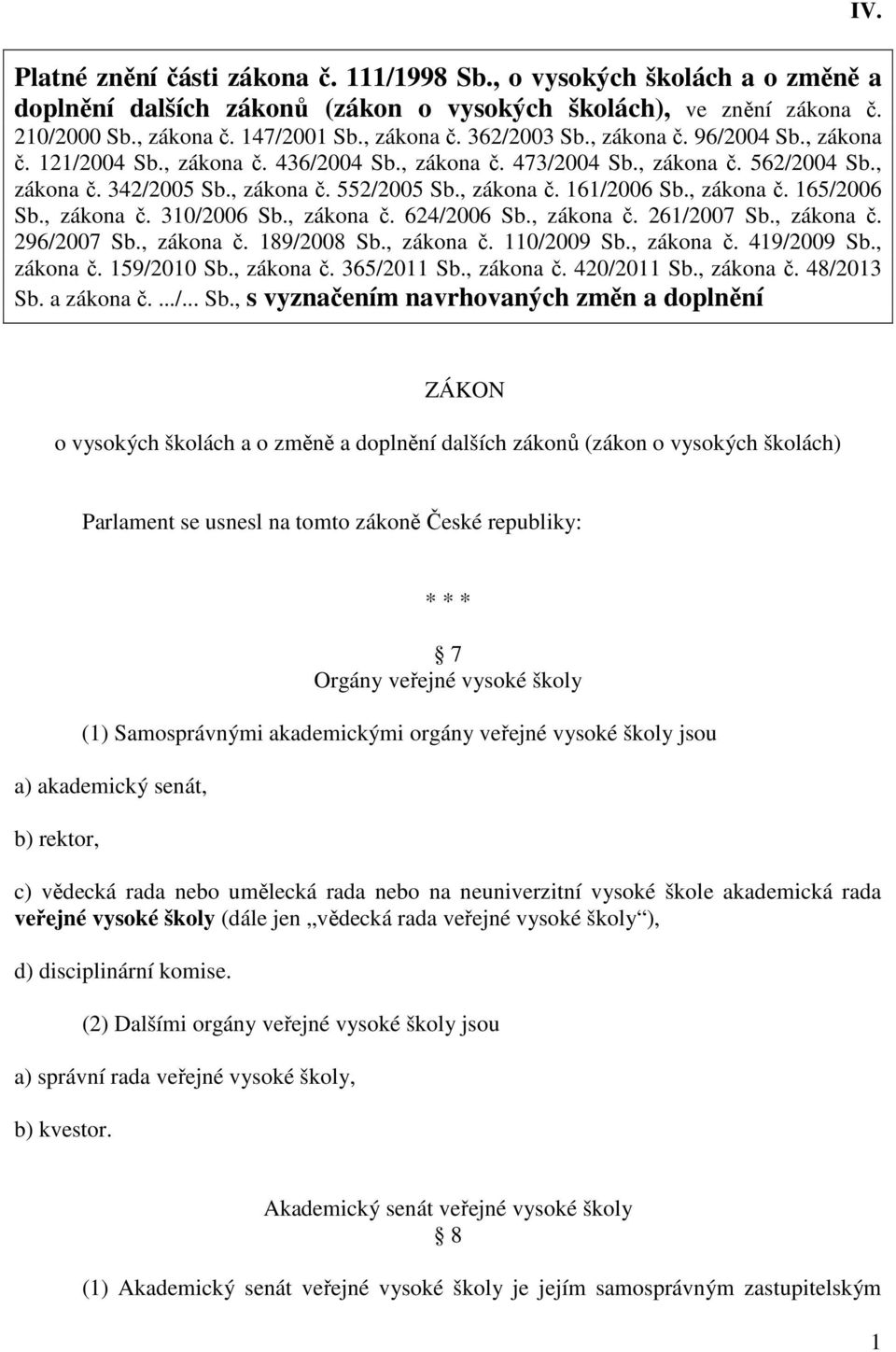 , zákona č. 165/2006 Sb., zákona č. 310/2006 Sb., zákona č. 624/2006 Sb., zákona č. 261/2007 Sb., zákona č. 296/2007 Sb., zákona č. 189/2008 Sb., zákona č. 110/2009 Sb., zákona č. 419/2009 Sb.