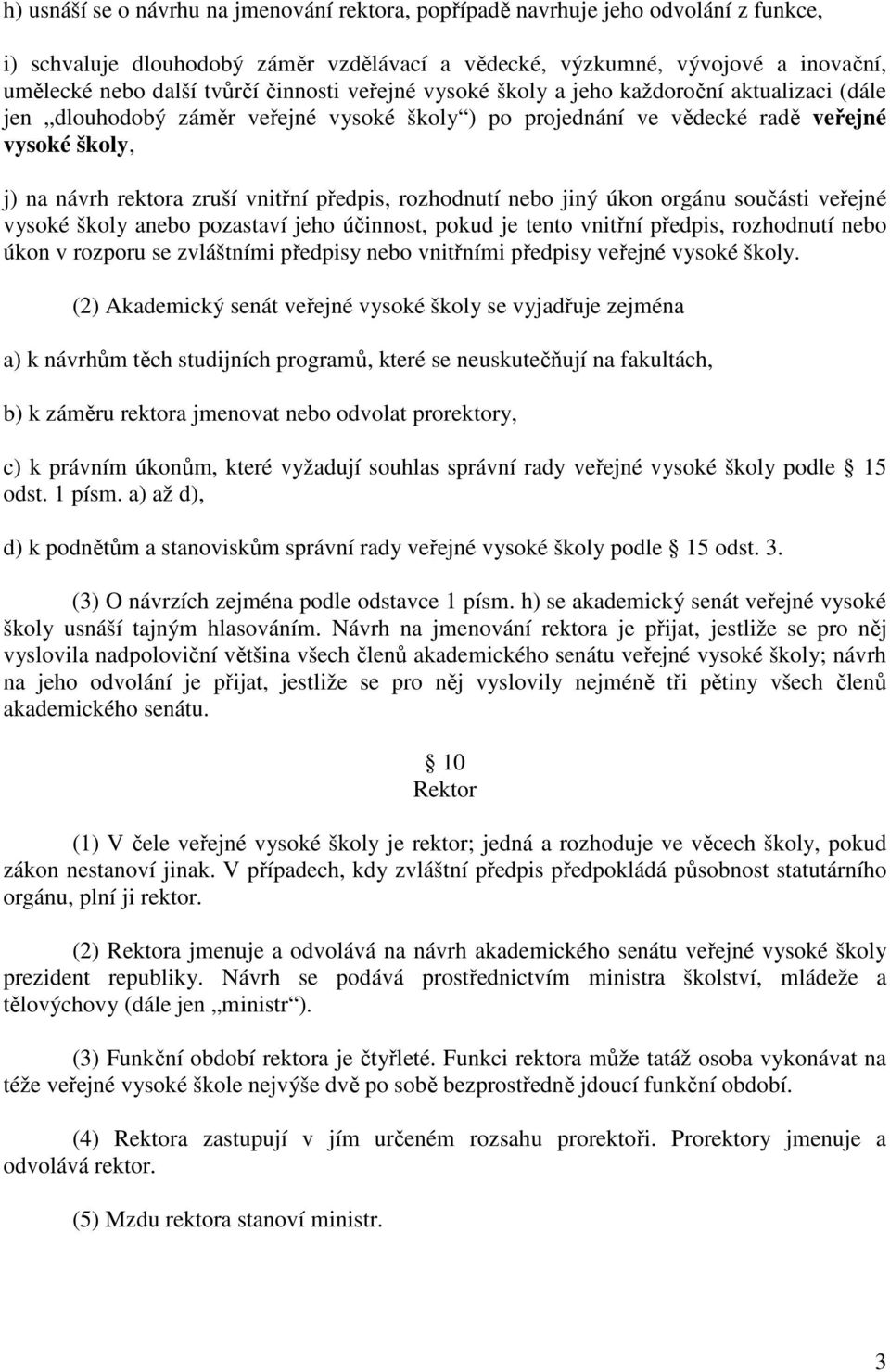 předpis, rozhodnutí nebo jiný úkon orgánu součásti veřejné vysoké školy anebo pozastaví jeho účinnost, pokud je tento vnitřní předpis, rozhodnutí nebo úkon v rozporu se zvláštními předpisy nebo