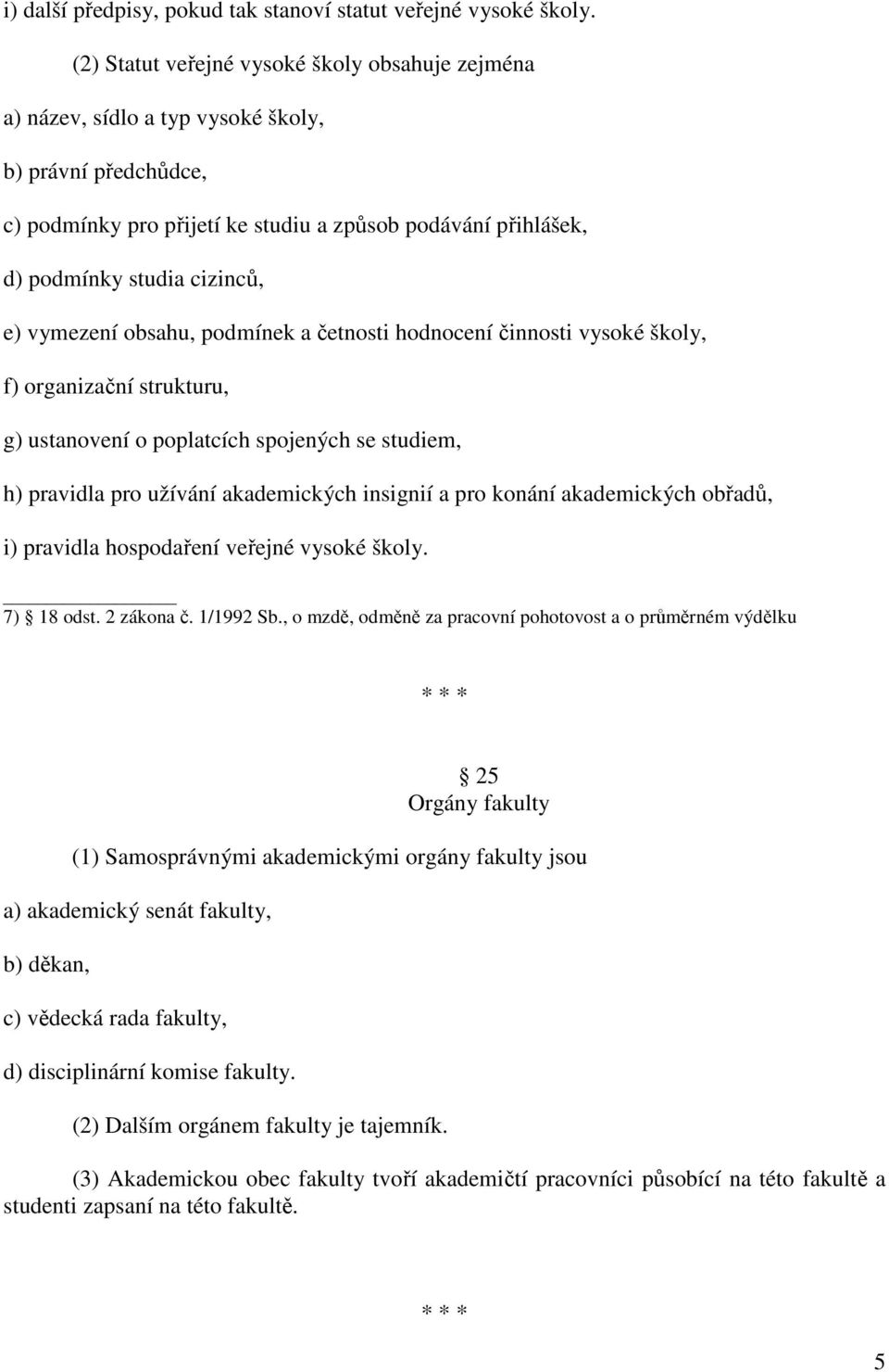 e) vymezení obsahu, podmínek a četnosti hodnocení činnosti vysoké školy, f) organizační strukturu, g) ustanovení o poplatcích spojených se studiem, h) pravidla pro užívání akademických insignií a pro