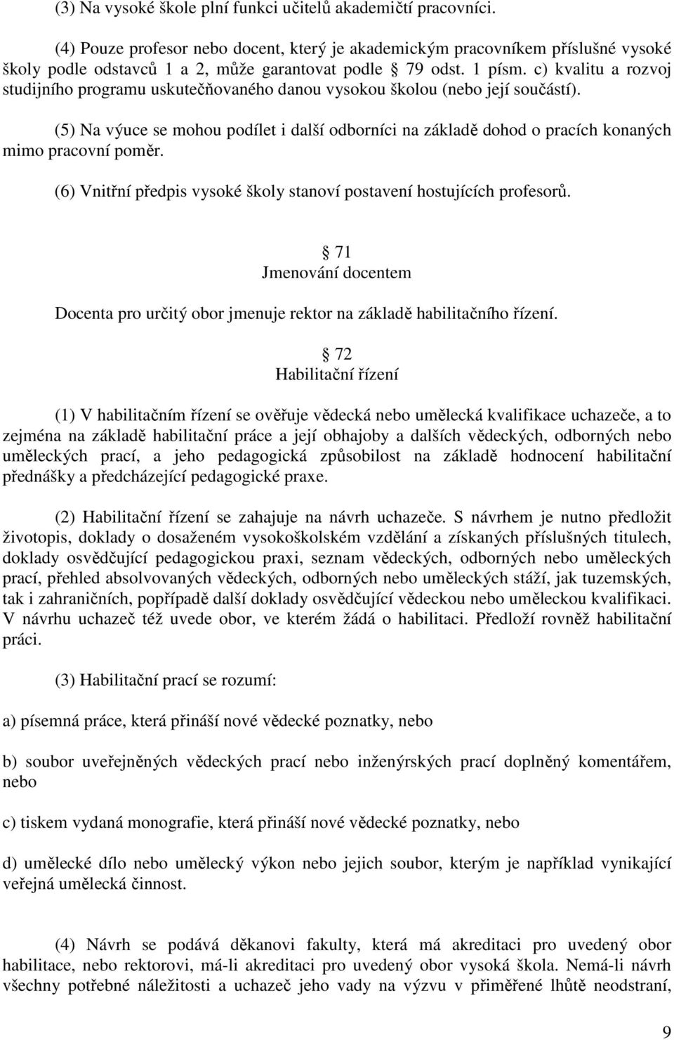 c) kvalitu a rozvoj studijního programu uskutečňovaného danou vysokou školou (nebo její součástí).