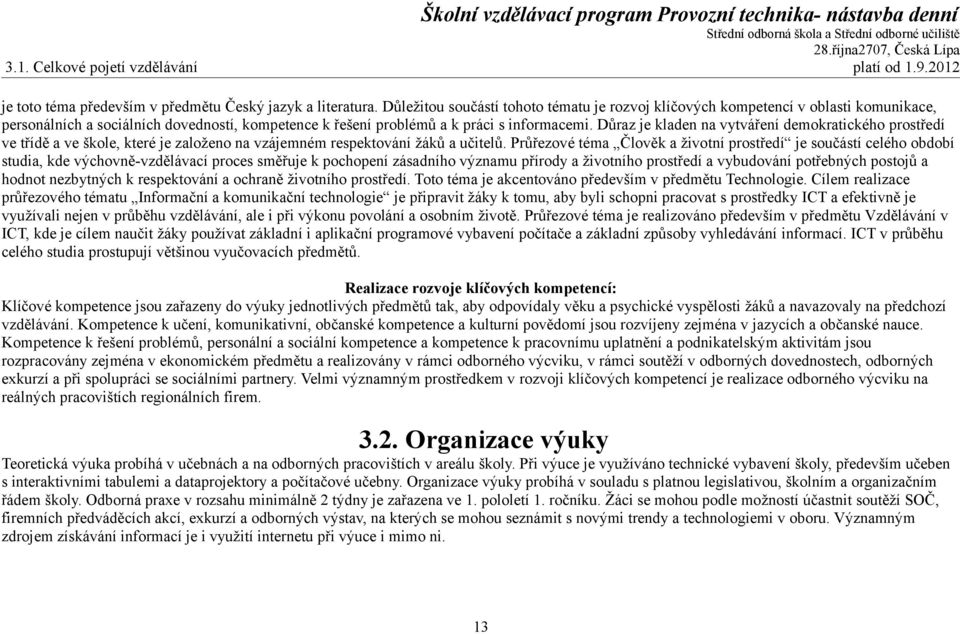 Důraz je kladen na vytváření demokratického prostředí ve třídě a ve škole, které je založeno na vzájemném respektování žáků a učitelů.