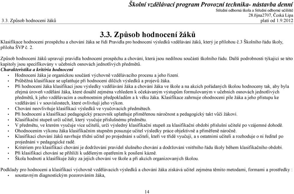 Další podrobnosti týkající se této kapitoly jsou specifikovány v učebních osnovách jednotlivých předmětů.