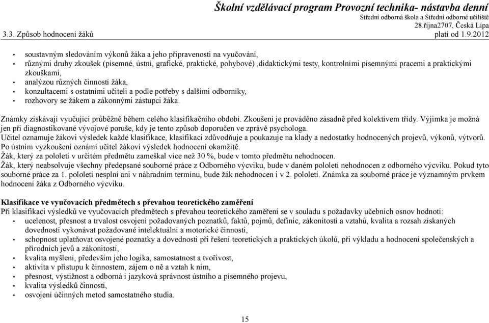 praktickými zkouškami, analýzou různých činností žáka, konzultacemi s ostatními učiteli a podle potřeby s dalšími odborníky, rozhovory se žákem a zákonnými zástupci žáka.