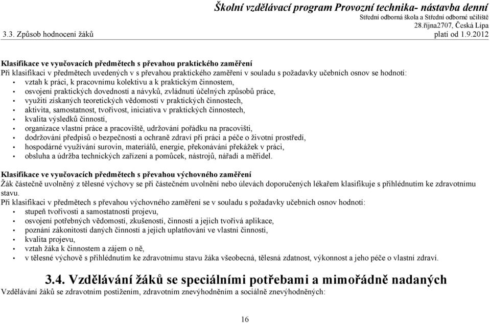 vztah k práci, k pracovnímu kolektivu a k praktickým činnostem, osvojení praktických dovedností a návyků, zvládnutí účelných způsobů práce, využití získaných teoretických vědomostí v praktických