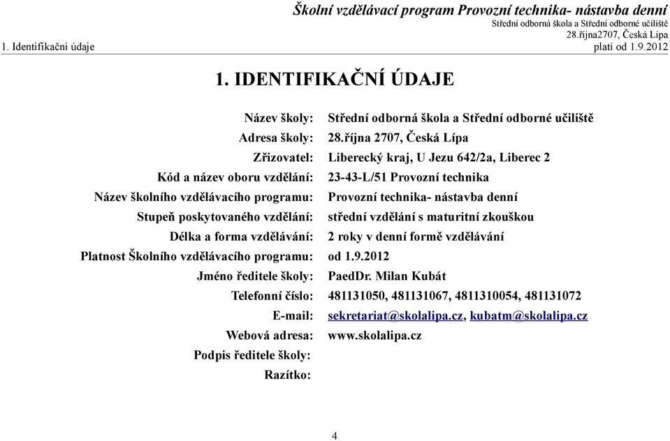 Provozní technika- nástavba denní Stupeň poskytovaného vzdělání: střední vzdělání s maturitní zkouškou Délka a forma vzdělávání: 2 roky v denní formě vzdělávání Platnost