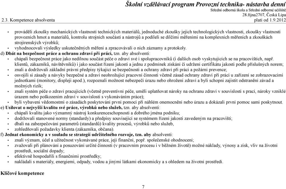 a nástrojů a podíleli se dílčími měřeními na komplexních měřeních a zkouškách strojírenských výrobků; vyhodnocovali výsledky uskutečněných měření a zpracovávali o nich záznamy a protokoly.