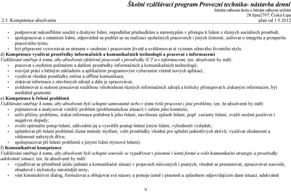 na realizaci společných pracovních i jiných činností, usilovat o integritu a prosperitu pracovního týmu; být připraveni vyrovnávat se stresem v osobním i pracovním životě a uvědomovat si význam