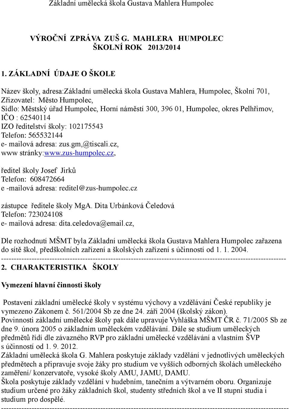 Humpolec, okres Pelhřimov, IČO : 62540114 IZO ředitelství školy: 102175543 Telefon: 565532144 e- mailová adresa: zus.gm,@tiscali.cz, www stránky:www.zus-humpolec.