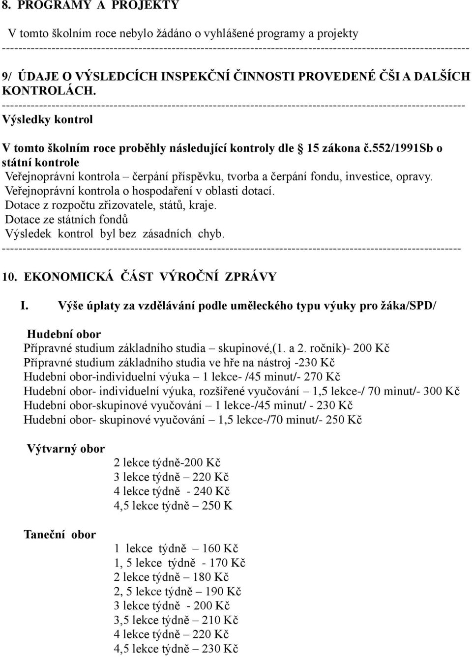 Veřejnoprávní kontrola o hospodaření v oblasti dotací. Dotace z rozpočtu zřizovatele, států, kraje. Dotace ze státních fondů Výsledek kontrol byl bez zásadních chyb.