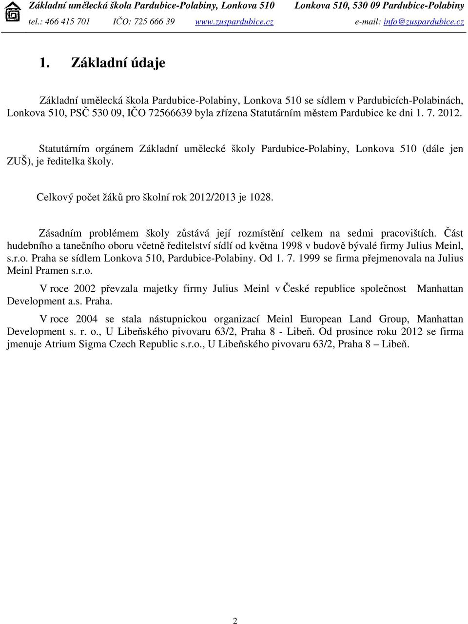 Zásadním problémem školy zůstává její rozmístění celkem na sedmi pracovištích. Část hudebního a tanečního oboru včetně ředitelství sídlí od května 1998 v budově bývalé firmy Julius Meinl, s.r.o. Praha se sídlem Lonkova 510, Pardubice-Polabiny.