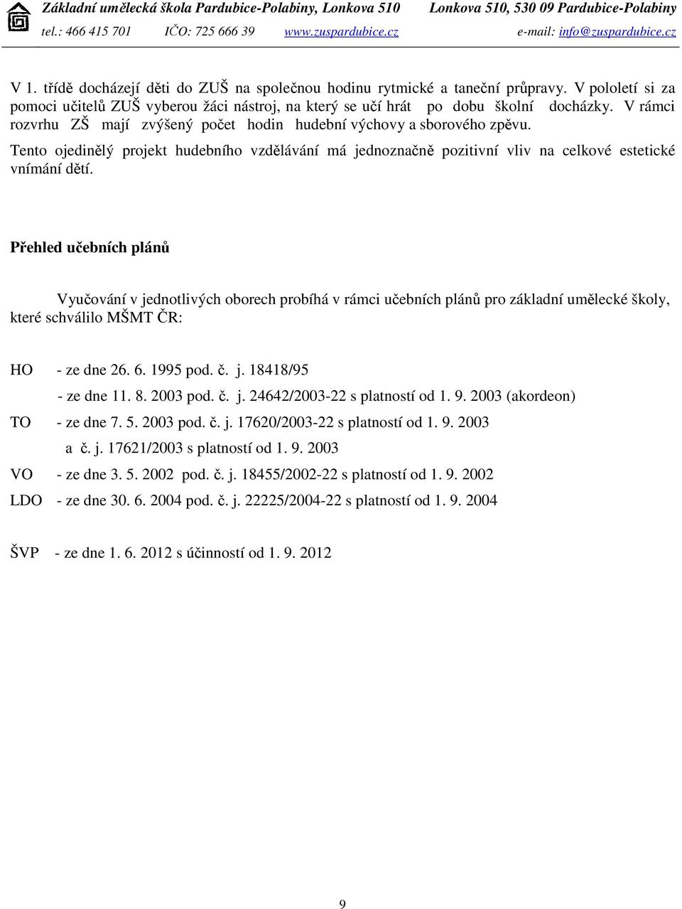 Přehled učebních plánů Vyučování v jednotlivých oborech probíhá v rámci učebních plánů pro základní umělecké školy, které schválilo MŠMT ČR: HO - ze dne 26. 6. 1995 pod. č. j. 18418/95 - ze dne 11. 8.