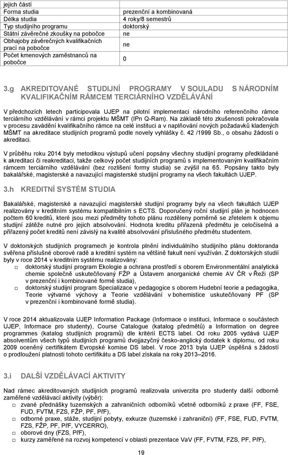 g AKREDITOVANÉ STUDIJNÍ PROGRAMY V SOULADU S NÁRODNÍM KVALIFIKAČNÍM RÁMCEM TERCIÁRNÍHO VZDĚLÁVÁNÍ V předchozích letech participovala UJEP na pilotní implementaci národního referenčního rámce