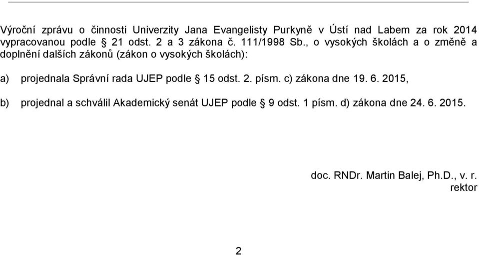 , o vysokých školách a o změně a doplnění dalších zákonů (zákon o vysokých školách): a) projednala Správní rada