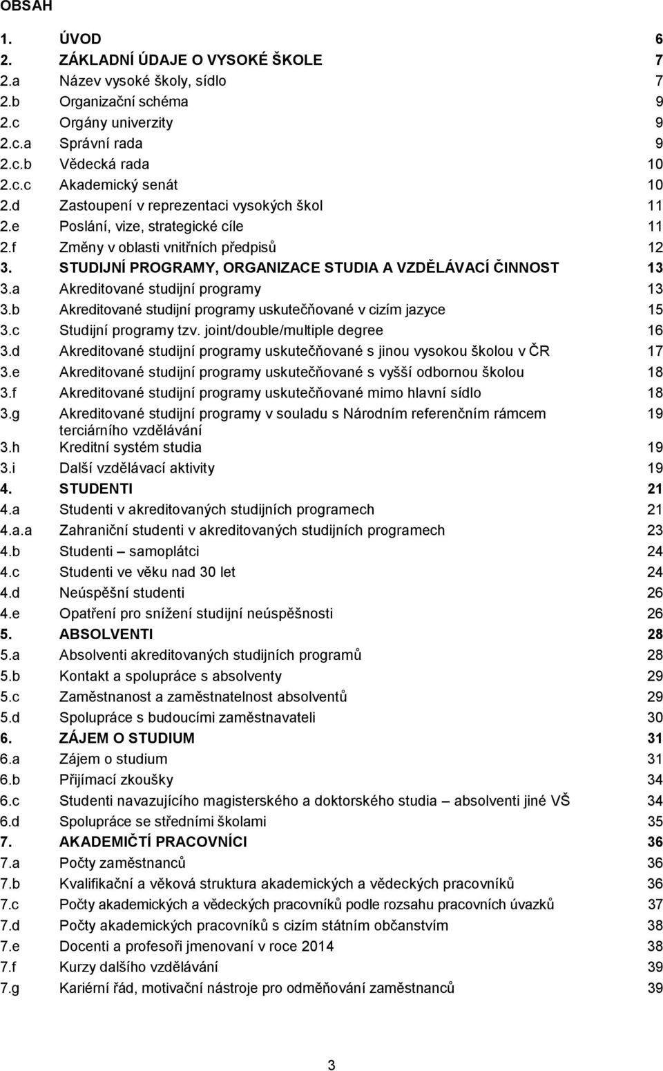 a Akreditované studijní programy 13 3.b Akreditované studijní programy uskutečňované v cizím jazyce 15 3.c Studijní programy tzv. joint/double/multiple degree 16 3.