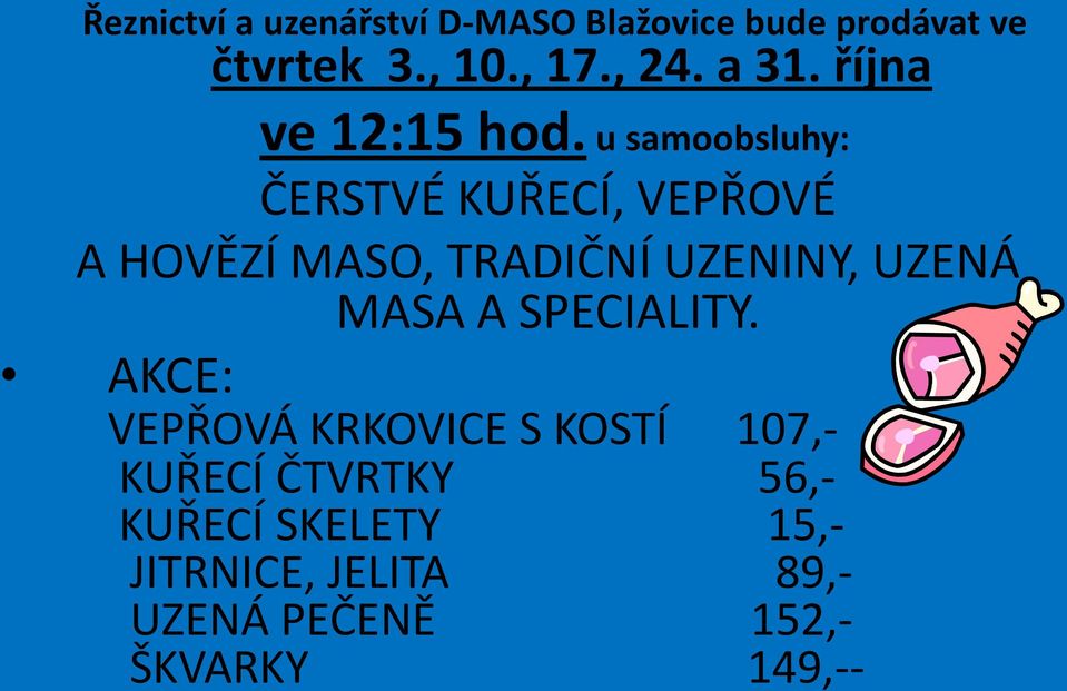 u samoobsluhy: ČERSTVÉ KUŘECÍ, VEPŘOVÉ A HOVĚZÍ MASO, TRADIČNÍ UZENINY, UZENÁ MASA A