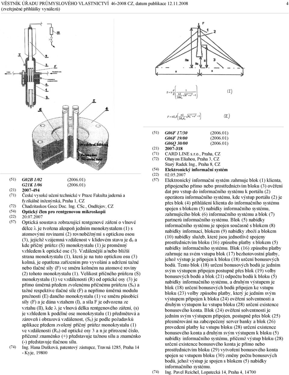 2007 Optická soustava zobrazující rentgenové záření o vlnové délce λ je tvořena alespoň jedním monokrystalem (1) s atomovými rovinami (2) rovnoběžnými s optickou osou (3), jejichž vzájemná vzdálenost