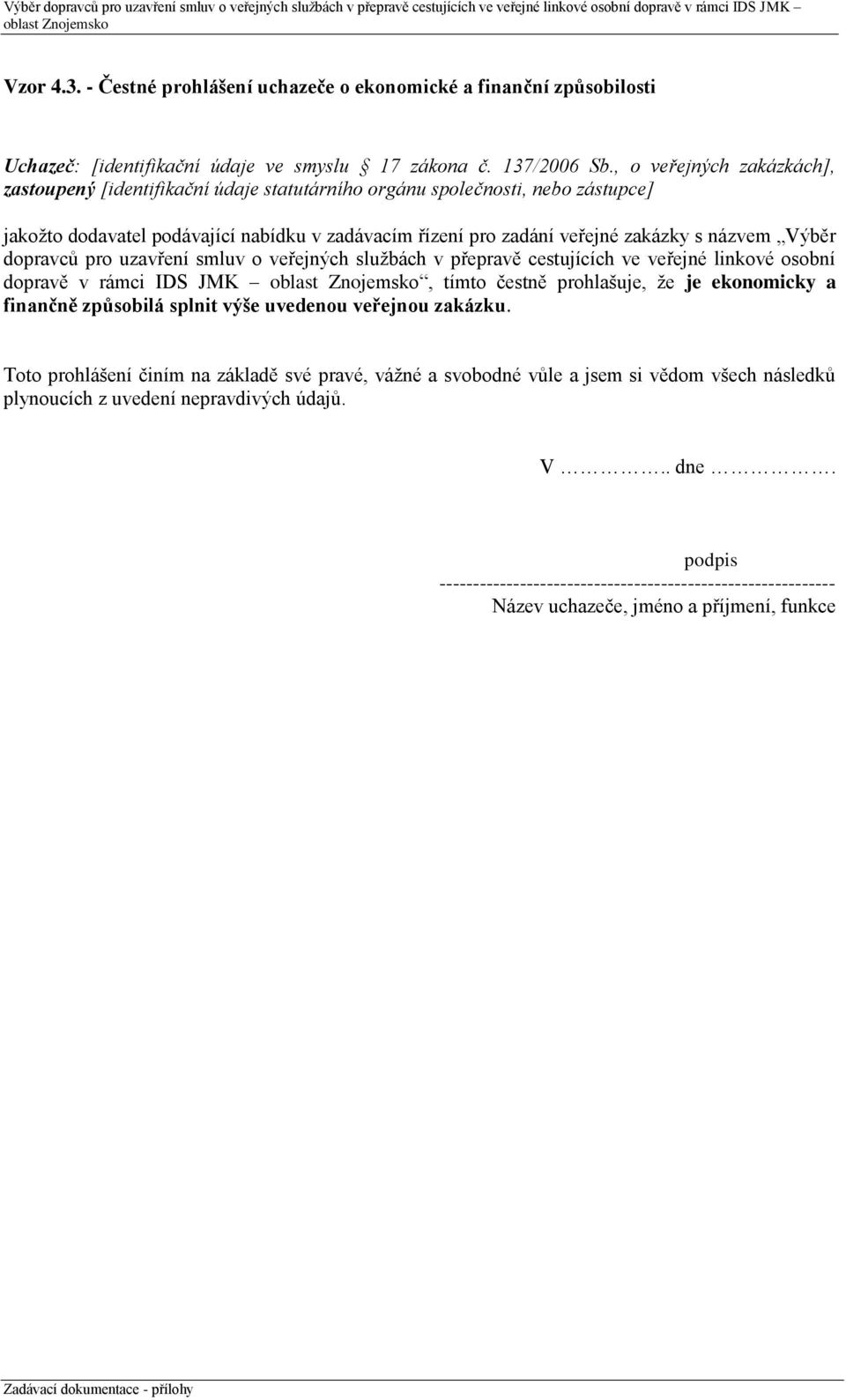 Výběr dopravců pro uzavření smluv o veřejných službách v přepravě cestujících ve veřejné linkové osobní dopravě v rámci IDS JMK, tímto čestně prohlašuje, že je ekonomicky a finančně způsobilá splnit