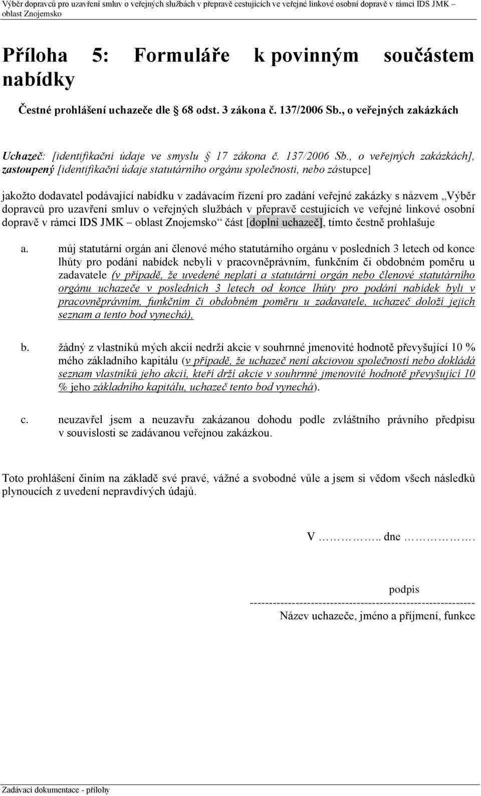 , o veřejných zakázkách], zastoupený [identifikační údaje statutárního orgánu společnosti, nebo zástupce] jakožto dodavatel podávající nabídku v zadávacím řízení pro zadání veřejné zakázky s názvem