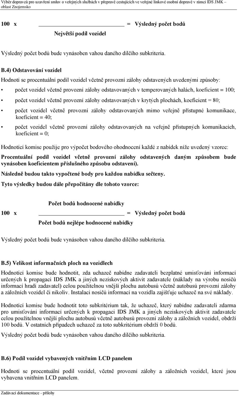 koeficient = 100; počet vozidel včetně provozní zálohy odstavovaných v krytých plochách, koeficient = 80; počet vozidel včetně provozní zálohy odstavovaných mimo veřejně přístupné komunikace,