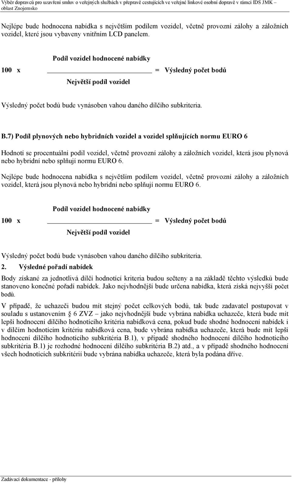 7) Podíl plynových nebo hybridních vozidel a vozidel splňujících normu EURO 6 Hodnotí se procentuální podíl vozidel, včetně provozní zálohy a záložních vozidel, která jsou plynová nebo hybridní nebo