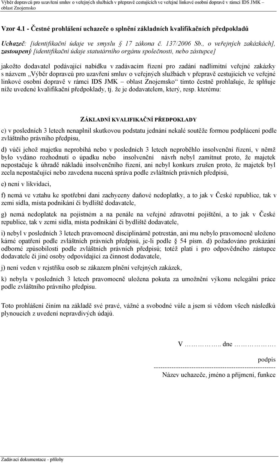 s názvem Výběr dopravců pro uzavření smluv o veřejných službách v přepravě cestujících ve veřejné linkové osobní dopravě v rámci IDS JMK tímto čestně prohlašuje, že splňuje níže uvedené kvalifikační