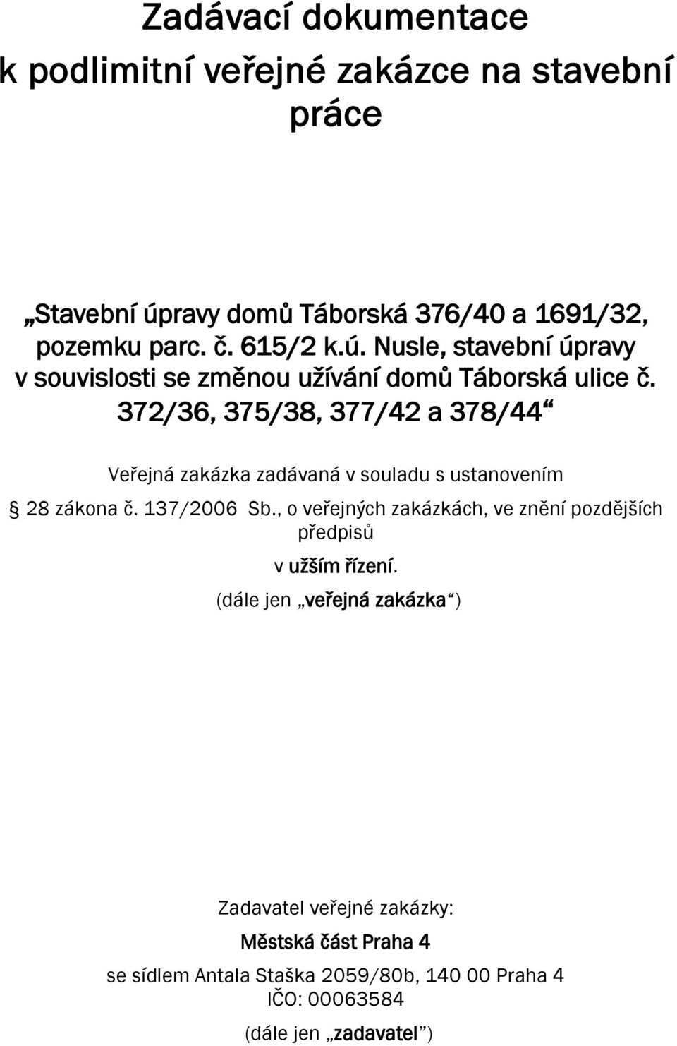 372/36, 375/38, 377/42 a 378/44 Veřejná zakázka zadávaná v souladu s ustanovením 28 zákona č. 137/2006 Sb.